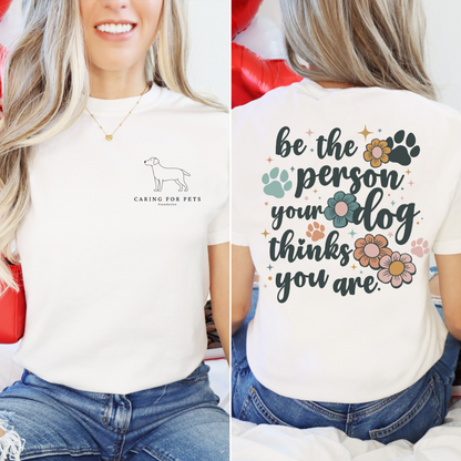 Caring For Pets - Be the person your dog thinks you are (tee or sweatshirt)